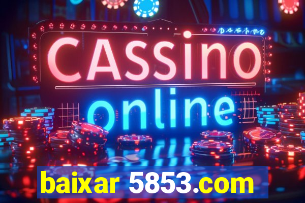 baixar 5853.com